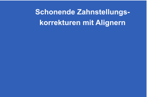 Schonende Zahnstellungs-korrekturen mit Alignern